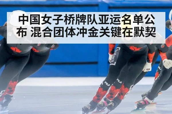 中国女子桥牌队亚运名单公布 混合团体冲金关键在默契